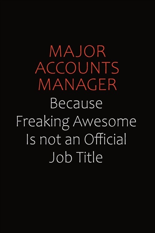 Major Accounts Manager Because Freaking Awesome Is Not An Official job Title: Career journal, notebook and writing journal for encouraging men, women (Paperback)