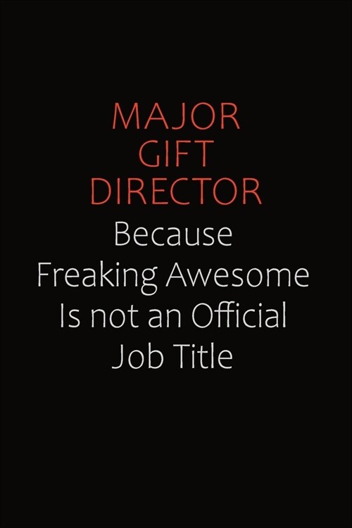 Major Gift Director Because Freaking Awesome Is Not An Official job Title: Career journal, notebook and writing journal for encouraging men, women and (Paperback)