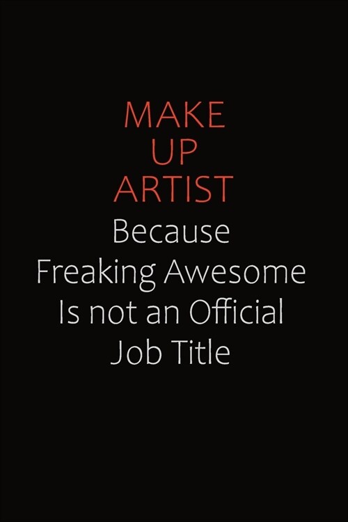 Make up artist Because Freaking Awesome Is Not An Official job Title: Career journal, notebook and writing journal for encouraging men, women and kids (Paperback)
