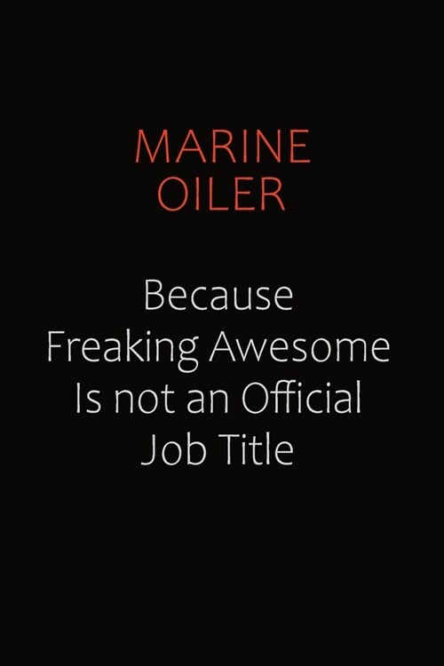 Marine Oiler Because Freaking Awesome Is Not An Official job Title: Career journal, notebook and writing journal for encouraging men, women and kids. (Paperback)