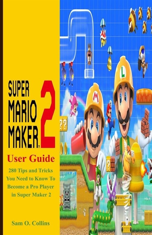 Super Mario Maker 2 User Guide: 280 Tips and Tricks You Need to Know To Become a Pro Player in Super Maker 2 (Paperback)