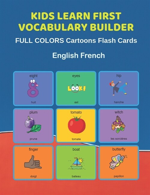 Kids Learn First Vocabulary Builder FULL COLORS Cartoons Flash Cards English French: Easy Babies Basic frequency sight words dictionary COLORFUL pictu (Paperback)