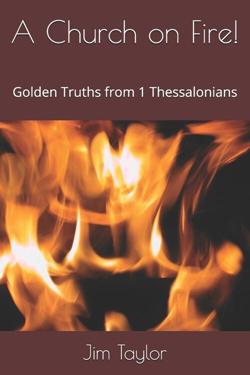 A Church on Fire!: Golden Truths from 1 Thessalonians (Paperback)