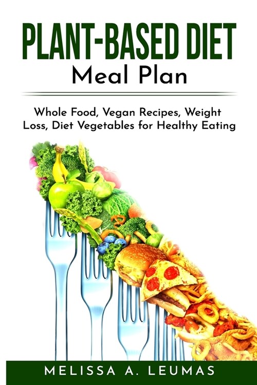 Plant Based Diet Meal Plan: Whole Food, Vegan Recipes, Weight Loss, Diet Vegetables for Healthy Eating (Paperback)