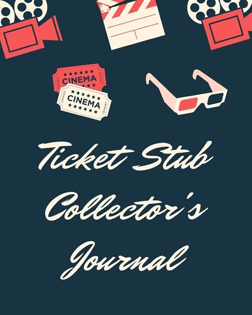 Ticket Stub Collectors Journal: Cinema Diary Collection - Ticket Date - Details of The Tickets - Purchased/Found From - History Behind the Ticket - S (Paperback)