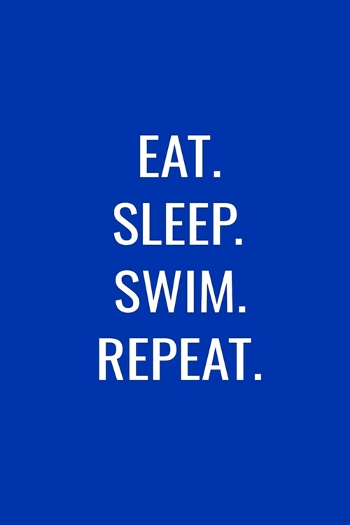 Eat. Sleep. Swim. Repeat.: Blank Lined Journal For Competitive Swimmers And Swim Coaches, Matte Blue Cover (Paperback)