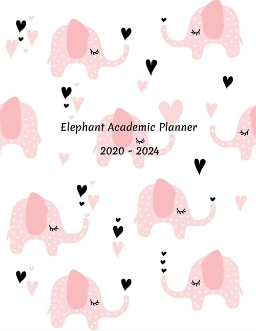 Elephant Academic Planner 2020-2024: Weekly and Yearly Schedule Diary - High School, College, University, Home, Organizer Calendar January 2020 to Dec (Paperback)