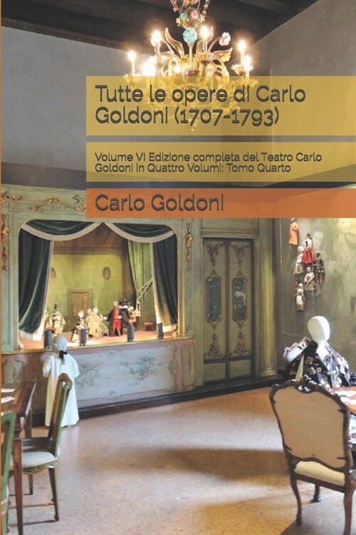 Tutte le opere di Carlo Goldoni (1707-1793): Volume VI Edizione completa del Teatro Carlo Goldoni in Quattro Volumi: Tomo Quarto (Paperback)