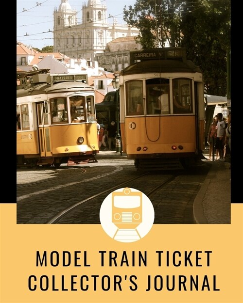 Model Train Ticket Collectors Journal: Ticket Stub Diary Collection - Ticket Date - Details of The Tickets - Purchased/Found From - History Behind th (Paperback)