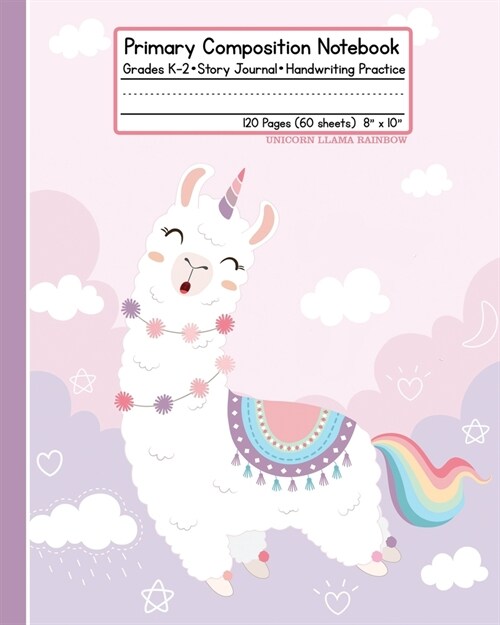 Primary Composition Notebook: Grades K-2 Story Journal Handwriting Practice 120 Pages (60 Sheets) 8 x 10 Unicorn Llama Rainbow (Paperback)