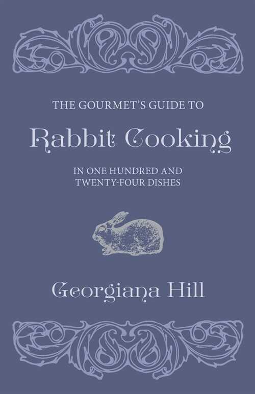 The Gourmets Guide To Rabbit Cooking, In One Hundred And Twenty-Four Dishes (Paperback)