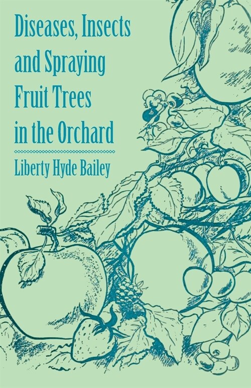 Diseases, Insects and Spraying Fruit Trees in the Orchard (Paperback)