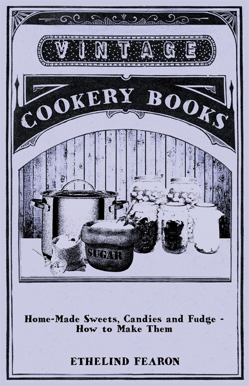 Home-Made Sweets, Candies and Fudge - How to Make Them (Paperback)