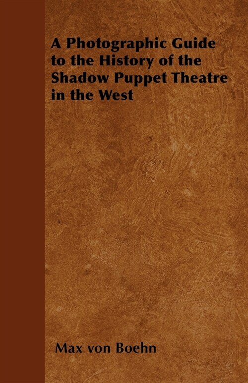 A Photographic Guide to the History of the Shadow Puppet Theatre in the West (Paperback)