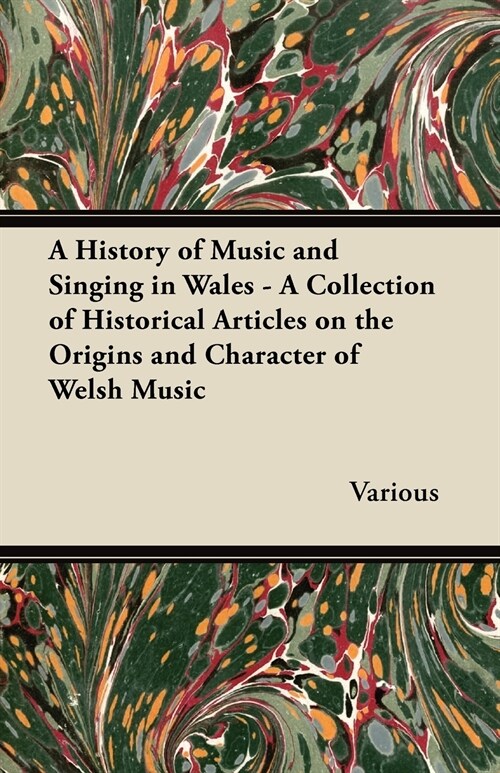 A History of Music and Singing in Wales - A Collection of Historical Articles on the Origins and Character of Welsh Music (Paperback)