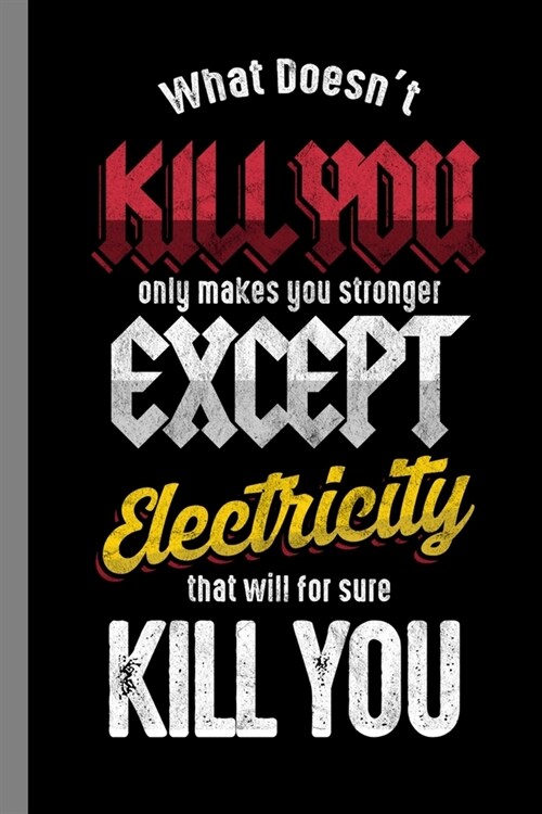 What Doesnt Kill You Only Makes You Stronger Except Electricity That Will For Sure Kill You: Electrical Gift For Lineman (6x9) Dot Grid Notebook To (Paperback)