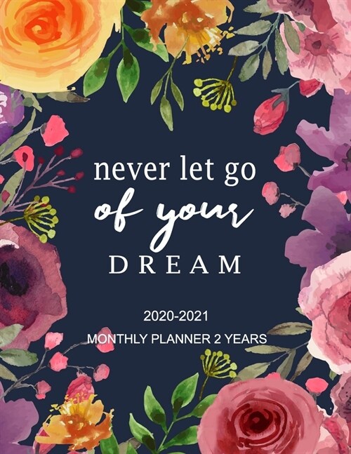 Never Let Go Of Your Dream: 2020-2021 Monthly Planner 2 Years - Floral Watercolor Design - 24-Month Planner Calendar - Inspirational Quotes - See (Paperback)