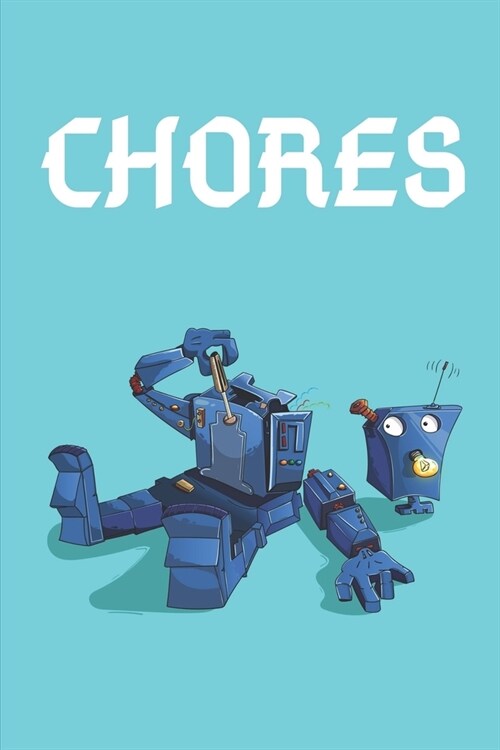 Chores: Robot Daily and Weekly Chore Chart Notebook Kids Responsibility Tracker 6x9 91 pages (Paperback)