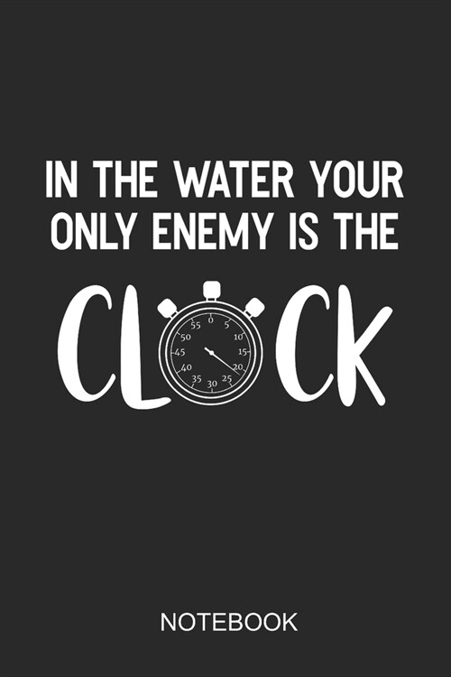 In The Water Your Only Enemy Is The Clock Notebook: 6x9 110 Pages Dot-Grid Swimming Journal For Swimmers (Paperback)