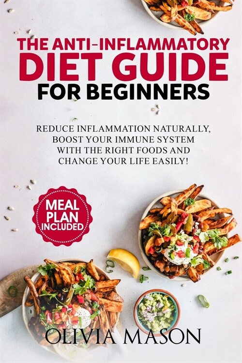 The Anti-Inflammatory Diet Guide for Beginners: Reduce Inflammation Naturally, Boost Your Immune System with the Right Foods and Change Your Life Easi (Paperback)