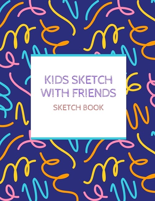 Kids Sketch With Friends Sketch Book: 8.5 X 11, Customized Artist Sketchbook to Draw and Journal: 112 pages, Sketching, Drawing and Creative Doodlin (Paperback)