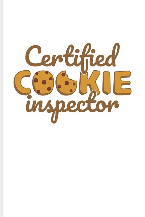 Certified Cookie Inspector: Funny Baking Quotes Journal - Notebook - Workbook For Pastry Chef, Bakery, Cook, Sweet Cake Recipes, Cookies & Sugar F (Paperback)