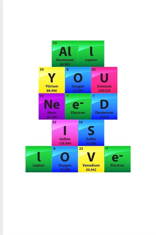 All You Need Is Love: Periodic Table Of Elements Journal - Notebook - Workbook For Teachers, Students, Laboratory, Nerds, Geeks & Scientific (Paperback)