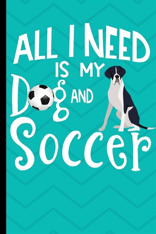 All I Need Is My Dog And Soccer: Mantle Great Dane Dog Journal Lined Blank Paper Diary (Paperback)