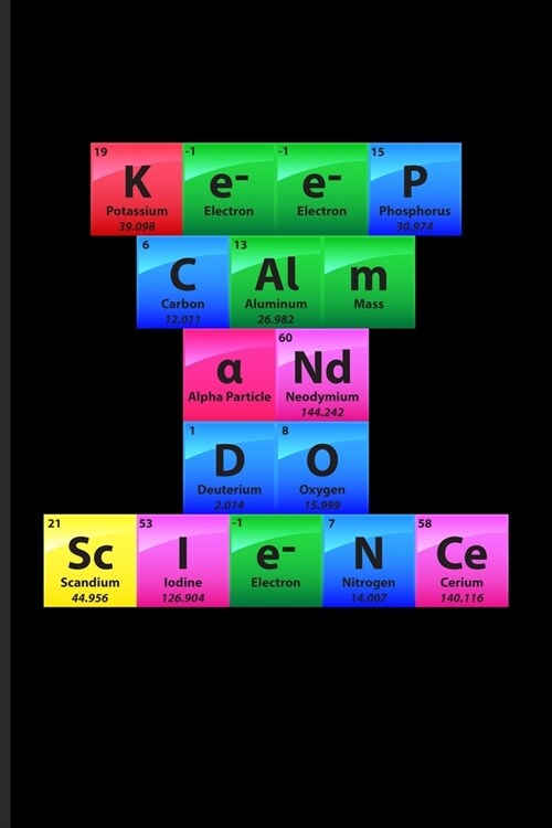 Keep Calm And Do Science: Periodic Table Of Elements Journal - Notebook - Workbook For Teachers, Students, Laboratory, Nerds, Geeks & Scientific (Paperback)