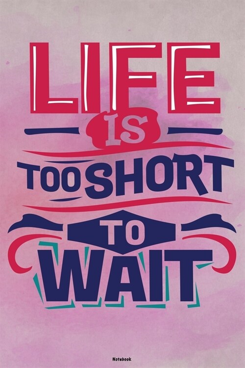 Life is too short to wait Notebook: Motivational Journal Composition Book Logbook Birthday gift (Paperback)