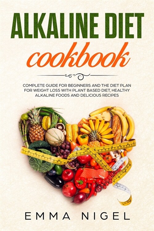 Alkaline Diet Cookbook: Complete guide for beginners and the diet plan for weight loss with plant based diet, healthy alkaline foods and delic (Paperback)