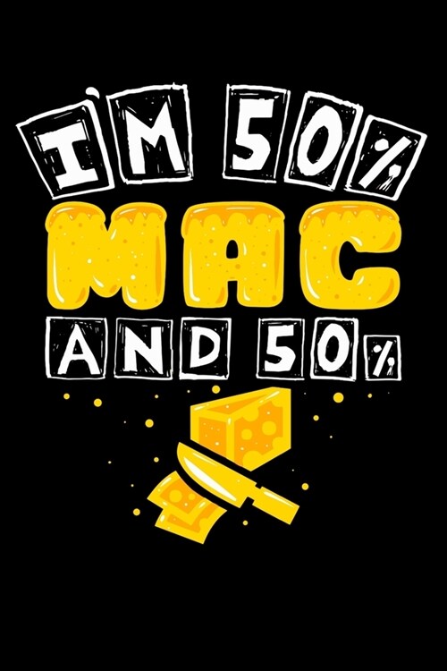 Im 50% Mac And 50%: Makes a great gift for the mac & cheese lover in your life who love funny mac & cheese theme novelty gifts. (Paperback)