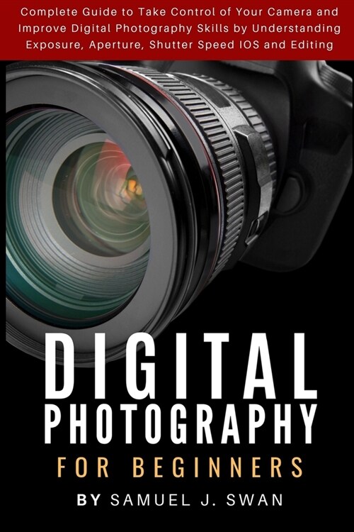 Digital Photography for Beginners: Complete Guide to Take Control of Your Camera and Improve Digital Photography Skills by Understanding Exposure, Ape (Paperback)