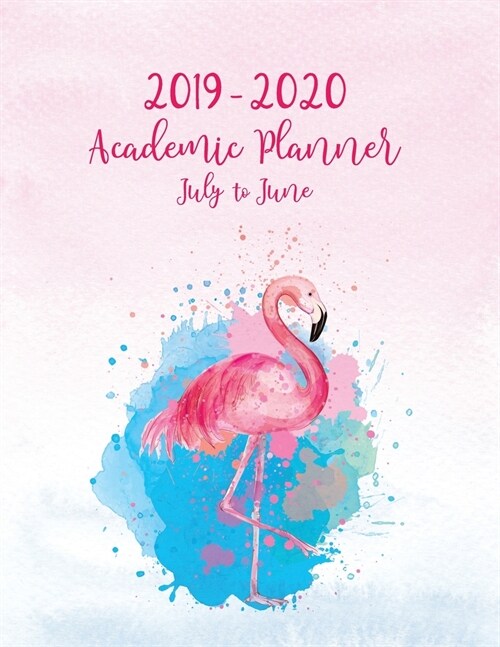 2019 - 2020 Academic Planner July to June: Artistic Pink Watercolor Flamingo Cover - Back to School Monthly Weekly Daily Full Year Planner with Calend (Paperback)