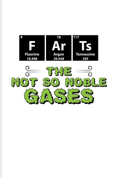 F Ar Ts The Not So Noble Gases: Periodic Table Of Elements Journal - Notebook - Workbook For Teachers, Students, Laboratory, Nerds, Geeks & Scientific (Paperback)