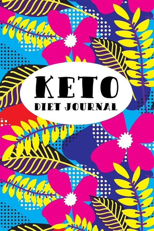Keto Diet Journal: Colorful Floral Ketogenic Meal Log - Keep a Daily Record of Your Meals and Snacks, Water and Alcohol Intake, Ketone an (Paperback)