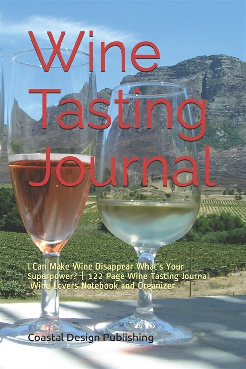 Wine Tasting Journal: I Can Make Wine Disappear Whats Your Superpower? - 122 Page Wine Tasting Journal Wine Lovers Notebook and Organizer (Paperback)
