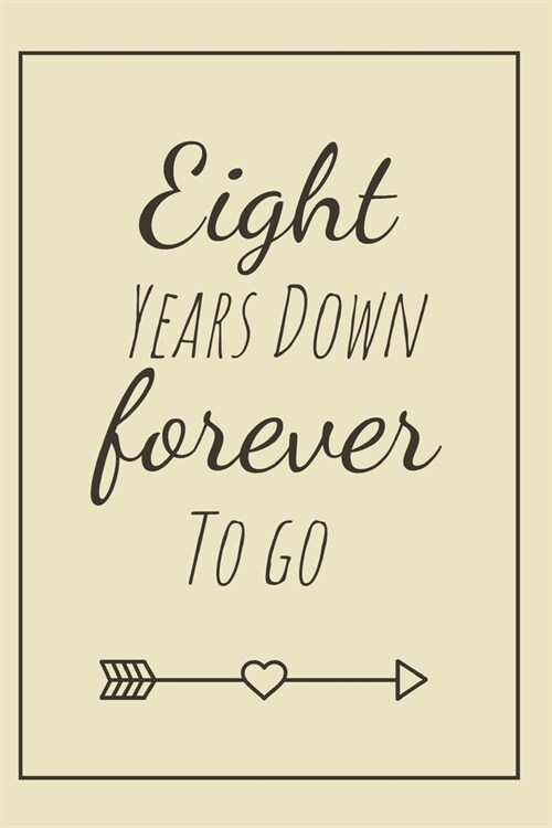 Eight Years Down Forever To Go: 8th Anniversary Cute Cotton Gift / Notebook / Journal / Diary For Couples (Better Than A Card) (Paperback)