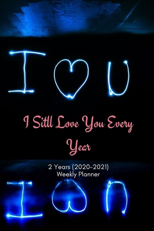 I Sitll Love You Every Year: New 2 Years 2020 - 2021 Weekly Planners Finally Here - Give You a Week on Each Page - With 108 pages of 2 Year Long Pl (Paperback)