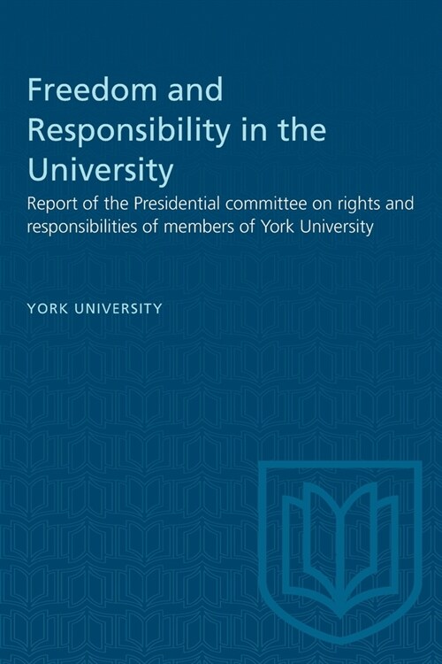 Freedom and Responsibility in the University: Report of the Presidential committee on rights and responsibilities of members of York University (Paperback)