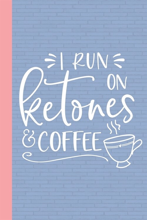 I Run On Ketones and Coffee: Keto Diet Log with Funny Saying - Keep a Daily Record of Your Meals and Snacks, Water and Alcohol Intake, Ketone and G (Paperback)