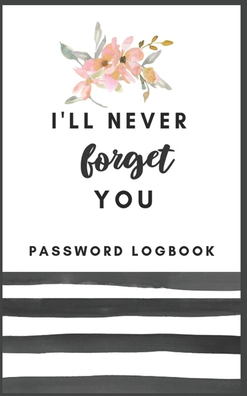 Password Book Ill Never Forget You: Internet Address & Password Logbook: Keep track of: usernames, Wifi Passwords, Web Addresses in one easy & organi (Paperback)