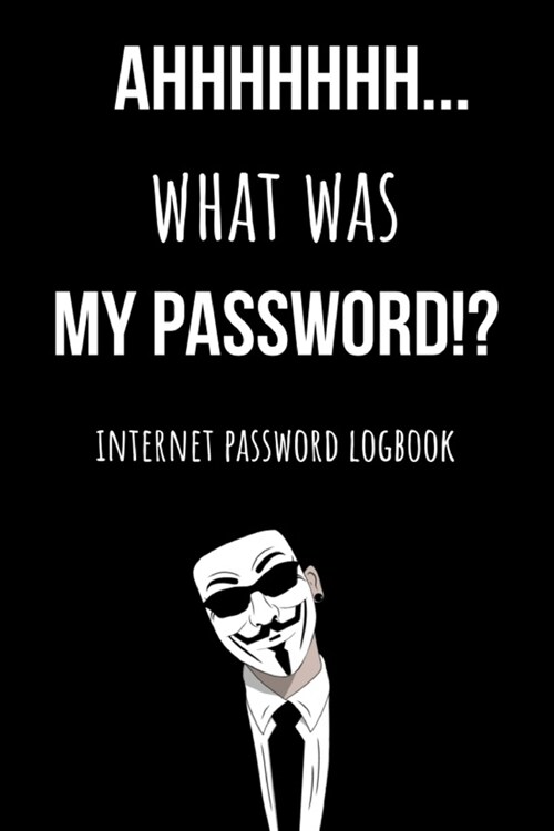 Ahhhhhhh... What Was My Password!?: Funny Internet Password Logbook / Organizer, Password Keeper / Tracker Book Notebook Journal (Paperback)