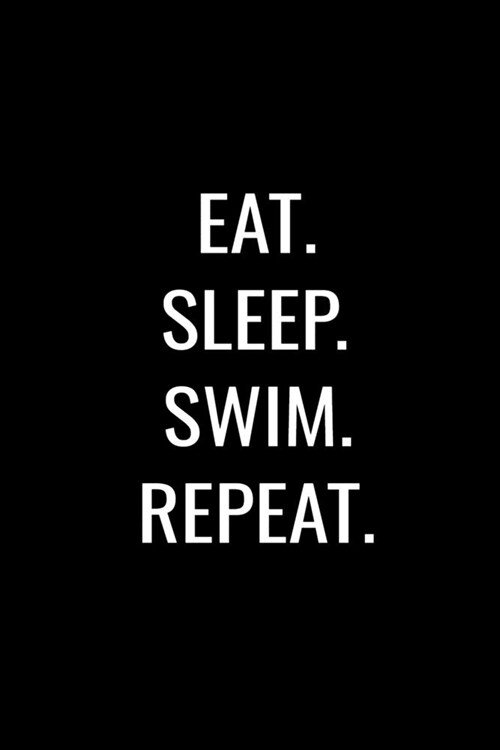 Eat. Sleep. Swim. Repeat.: Training Log And Swim Meet Journal For Swimmers and Coaches, Matte Black Cover (Paperback)