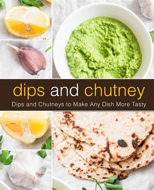 Dips and Chutney: Dips and Chutneys to Make Any Dish More Tasty (2nd Edition) (Paperback)