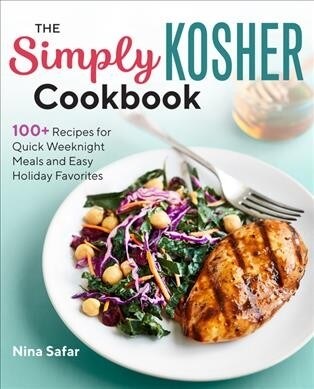 The Simply Kosher Cookbook: 100+ Recipes for Quick Weeknight Meals and Easy Holiday Favorites (Paperback)