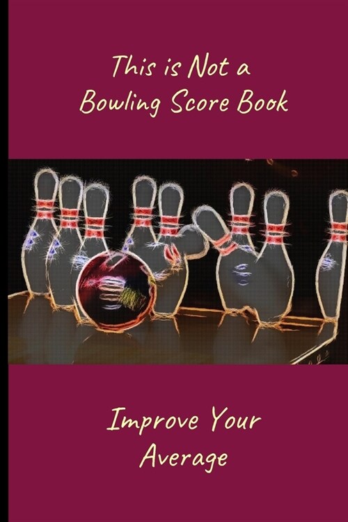 This is Not a Bowling Score Book: Improve Your Average - Record the Right Information (Hint: Scores are Irrelevant) - Bowling Journal (Paperback 6 X (Paperback)