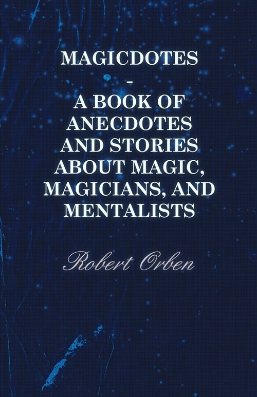 Magicdotes - A Book Of Anecdotes And Stories About Magic, Magicians, And Mentalists (Paperback)