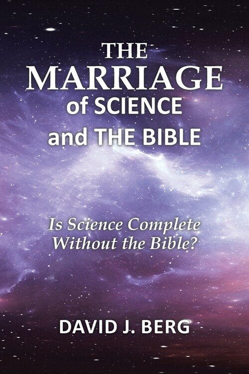 The Marriage of Science and the Bible: Is Science Complete Without the Bible? (Paperback)