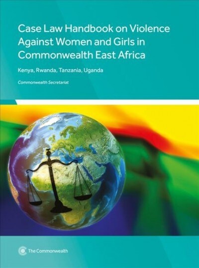 Case Law Handbook on Violence Against Women and Girls in Commonwealth East Africa: Kenya, Rwanda, Tanzania and Uganda (Paperback)